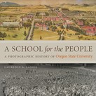 A School for the People: A Photographic History of Oregon State University