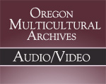 Oregon Multicultural Archives Audio/Video